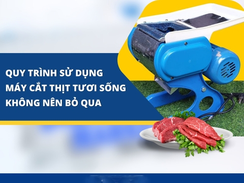 Quy Trình Sử Dụng Máy Cắt Thịt Tươi Sống Không Nên Bỏ Qua