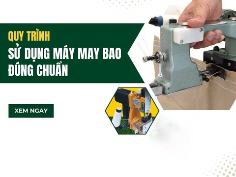 Quy Trình Sử Dụng Máy May Bao Đúng Chuẩn