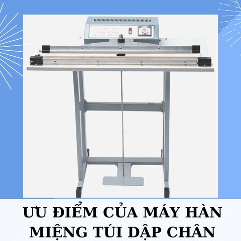 Ưu điểm của máy hàn túi dập chân công nghiệp là gì