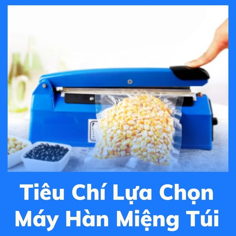 Bật mí những tiêu chí lựa chọn máy hàn miệng túi tốt nhất