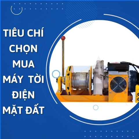 Bật mí những tiêu chí để lựa chọn máy tời điện mặt đất tốt nhất
