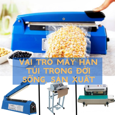 Vai trò chủ lực của máy hàn miệng túi trong đời sống