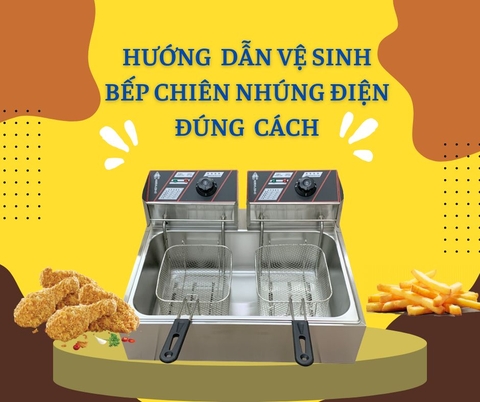 Hướng dẫn vệ sinh bếp chiên nhúng đúng cách, an toàn và hiệu quả