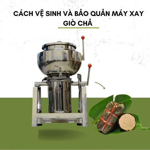 Cách Vệ Sinh Và Bảo Quản Máy Xay Giò Chả Để Máy Bền Đẹp