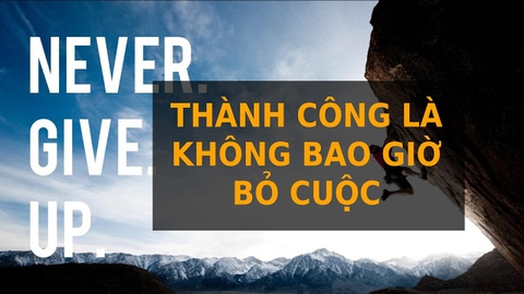 3 Câu chuyện truyền cảm hứng giúp bạn vực dậy tinh thần, thành công là không bao giờ bỏ cuộc!