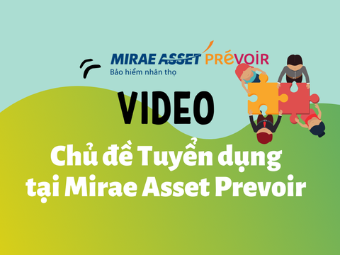 Video chủ đề tuyển dụng tại công ty Bảo hiểm Nhân thọ Mirae Asset Prévoir