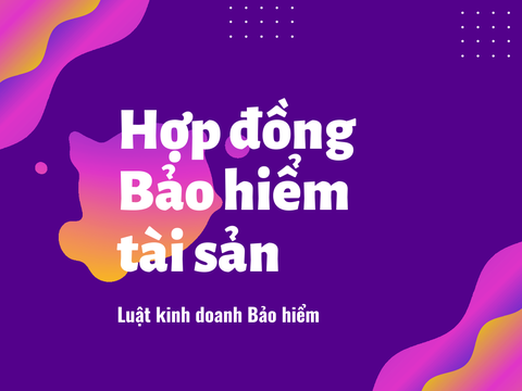 Luật kinh doanh bảo hiểm: Hợp đồng bảo hiểm tài sản