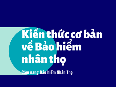 Cẩm nang Bảo hiểm nhân thọ, chương II_ 1: Kiến thức cơ bản về Bảo hiểm Nhân thọ