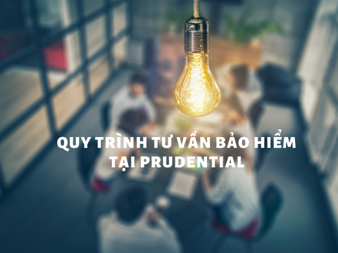 Quy trình tư vấn Bảo hiểm tại Prudential