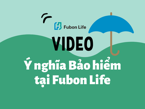 Video Ý nghĩa Bảo hiểm nhân thọ tại Công ty Bảo hiểm Fubon Life