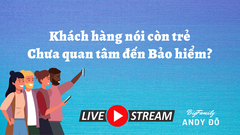 ❓❓ Khách hàng nói còn trẻ chưa quan tâm đến Bảo hiểm?