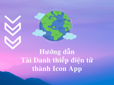 Hướng dẫn tải xuống Danh thiếp điện tử về điện thoại thành Icon App để truy cập nhanh bất kỳ lúc nào