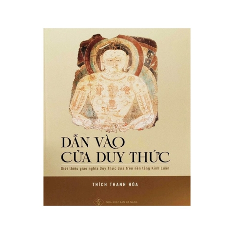 DẪN VÀO CỬA DUY THỨC - Giới Thiệu Giáo Nghĩa Duy Thức Dựa Trên Nền Tảng Kinh Luận - Thích Thanh Hòa - Tuệ Sỹ giới thiệu
