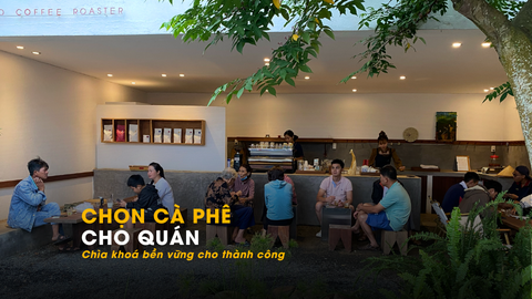 CHỌN CÀ PHÊ PHÙ HỢP CHO QUÁN - Chìa khoá bền vững cho thành công