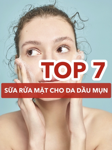 TOP 7 SỮA RỬA MẶT DÀNH CHO DA DẦU MỤN TỐT NHẤT HIỆN NAY ❗️