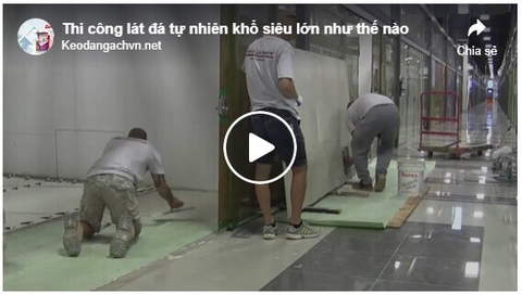 Dán đá khổ siêu lớn bằng keo dán gạch