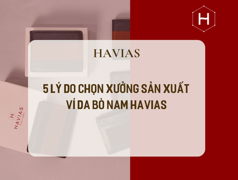 5 lý do chọn xưởng sản xuất ví da bò nam HAVIAS
