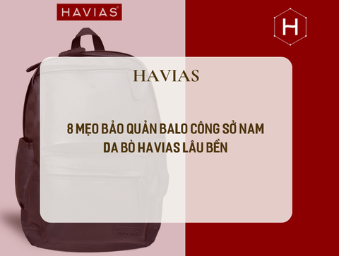 8 Mẹo bảo quản balo công sở nam da bò HAVIAS lâu bền