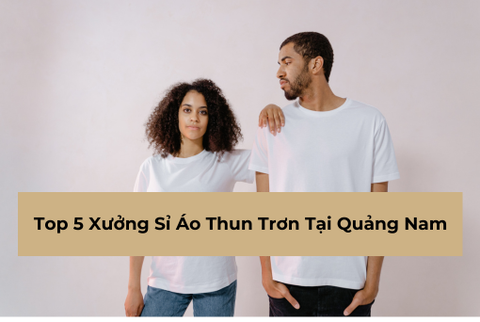 Top 5 Xưởng Sỉ Áo Thun Trơn Tại Quảng Nam