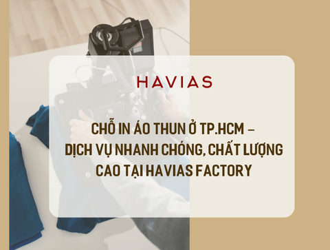 Chỗ In Áo Thun Ở TP.HCM – Dịch Vụ Nhanh Chóng, Chất Lượng Cao tại HAVIAS FACTORY