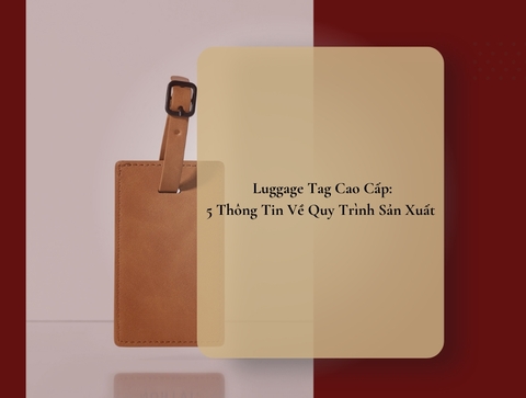 Luggage Tag Cao Cấp: 5 Thông Tin Về Quy Trình Sản Xuất 