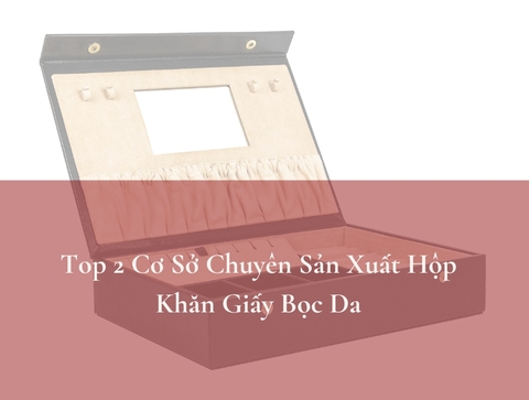 Top 3 Manufacturers of Premium Leather Jewelry Boxes in Ho Chi Minh