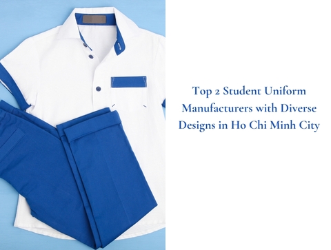 Top 2 High-Quality Student Uniform Manufacturers in Ho Chi Minh City