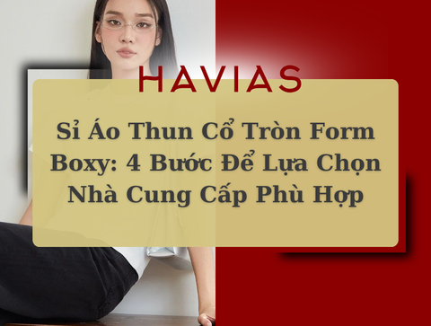 Sỉ Áo Thun Cổ Tròn Form Boxy: 4 Bước Để Lựa Chọn Nhà Cung Cấp Phù Hợp