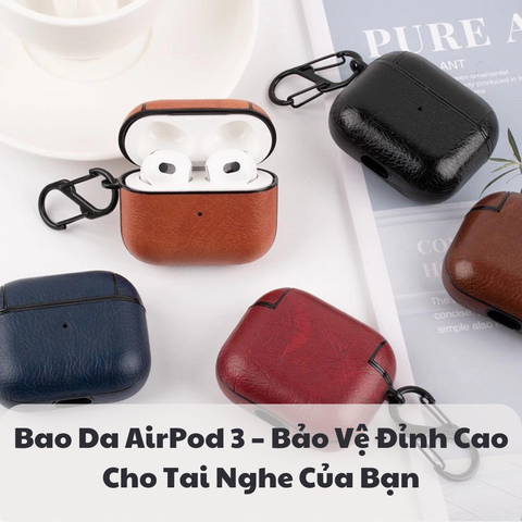 Bao Da AirPod 3 – Bảo Vệ Đỉnh Cao Cho Tai Nghe Của Bạn
