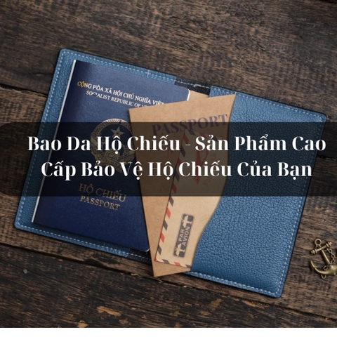 Bao Da Hộ Chiếu - Sản Phẩm Cao Cấp Bảo Vệ Hộ Chiếu Của Bạn