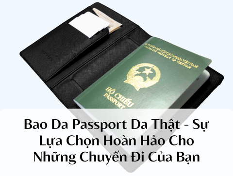 Bao Da Passport Da Thật - Sự Lựa Chọn Hoàn Hảo Cho Những Chuyến Đi Của Bạn