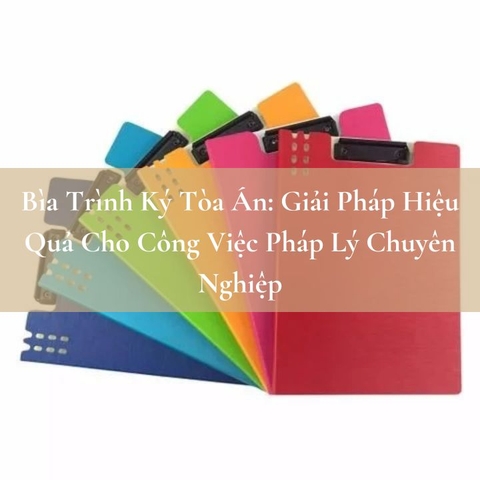 Bìa Trình Ký Tòa Án: Giải Pháp Hiệu Quả Cho Pháp Lý Chuyên Nghiệp