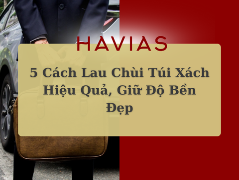 5 Cách Lau Chùi Túi Xách Hiệu Quả, Giữ Độ Bền Đẹp