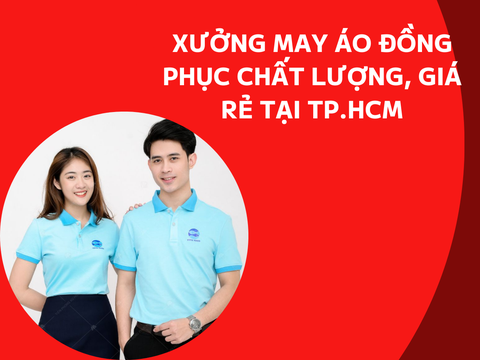 Xưởng May Áo Thun Đồng Phục Giá Rẻ, Cao Cấp Tại TPHCM