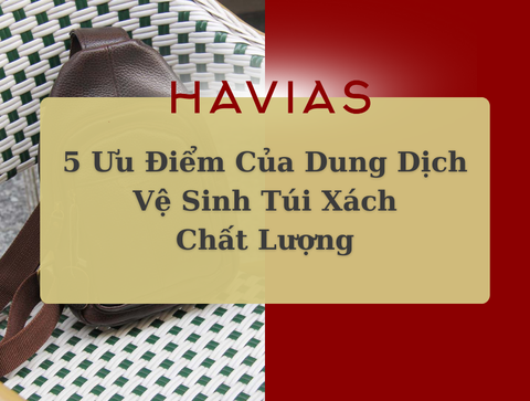 5 Ưu Điểm Của Dung Dịch Vệ Sinh Túi Xách Chất Lượng