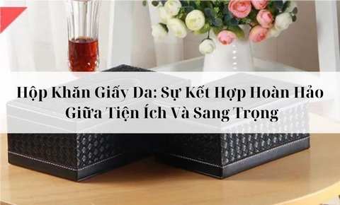 Hộp Khăn Giấy Da: Sự Kết Hợp Hoàn Hảo Giữa Tiện Ích Và Sang Trọng