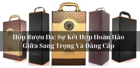 Hộp Rượu Da: Sự Kết Hợp Hoàn Hảo Giữa Sang Trọng Và Đẳng Cấp
