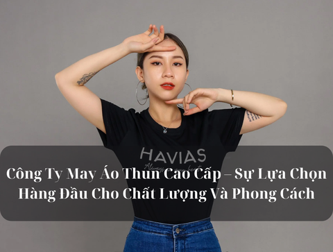 Công Ty May Áo Thun Cao Cấp – Sự Lựa Chọn Hàng Đầu Cho Chất Lượng Và Phong Cách