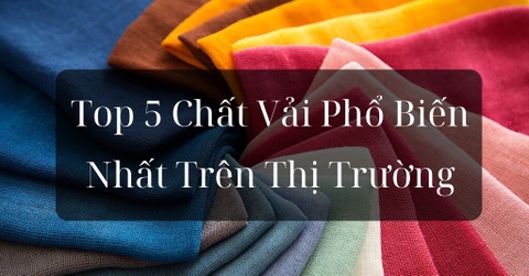 Top 5 Chất Vải Phổ Biến Nhất Trên Thị Trường