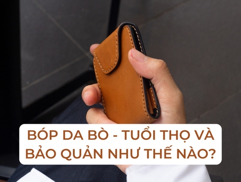 Bóp Da Bò – Tuổi thọ bao lâu và bảo quản như thế nào?