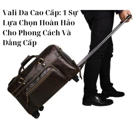 Vali Da Cao Cấp: 1 Sự Lựa Chọn Hoàn Hảo Cho Phong Cách Và Đẳng Cấp