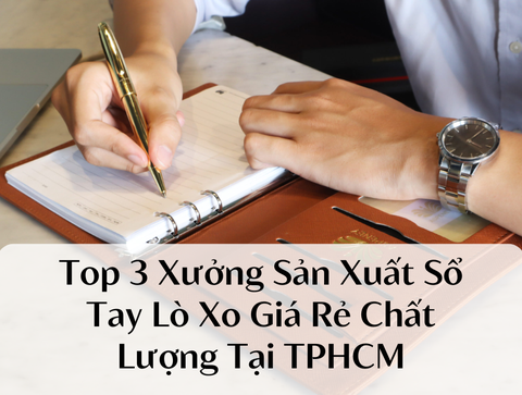 Top 3 Xưởng Sản Xuất Sổ Tay Lò Xo Giá Rẻ Chất Lượng Tại TPHCM