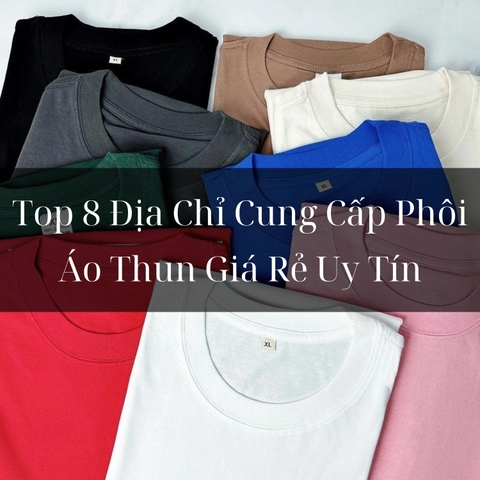 Top 8 Địa Chỉ Cung Cấp Phôi Áo Thun Giá Rẻ Uy Tín