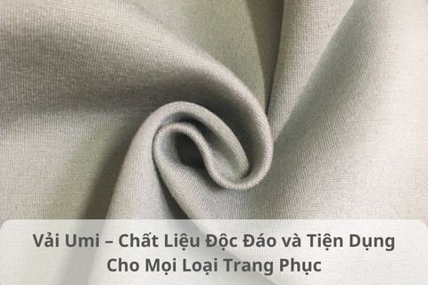 Vải Umi – Chất Liệu Độc Đáo và Tiện Dụng Cho Mọi Loại Trang Phục