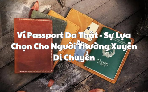 Ví Passport Da Thật – 1 Sự Lựa Chọn Cho Người Thường Xuyên Di Chuyển
