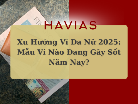 Xu Hướng Ví Da Nữ 2025: Mẫu Ví Nào Đang Gây Sốt Năm Nay?