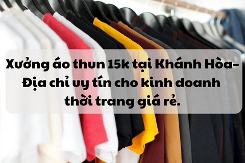 Xưởng áo thun 15k tại Khánh Hòa– Địa chỉ uy tín cho kinh doanh thời trang giá rẻ