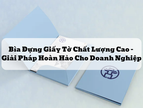 Bìa Đựng Giấy Tờ Chất Lượng Cao – Giải Pháp Hoàn Hảo Cho Doanh Nghiệp