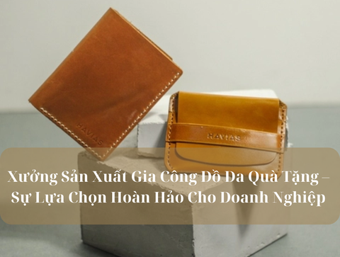 Xưởng Sản Xuất Gia Công Đồ Da Quà Tặng – Sự Lựa Chọn Hoàn Hảo Cho Doanh Nghiệp