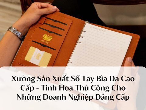 Xưởng Sản Xuất Sổ Tay Bìa Da Cao Cấp – Tinh Hoa Thủ Công Cho Những Doanh Nghiệp Đẳng Cấp